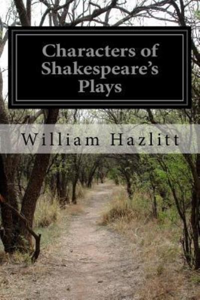 Characters of Shakespeare's Plays - William Hazlitt - Bøger - CreateSpace Independent Publishing Platf - 9781532942730 - 26. april 2016