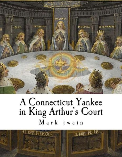 A Connecticut Yankee in King Arthur's Court - Mark Twain - Książki - Createspace Independent Publishing Platf - 9781535318730 - 16 lipca 2016