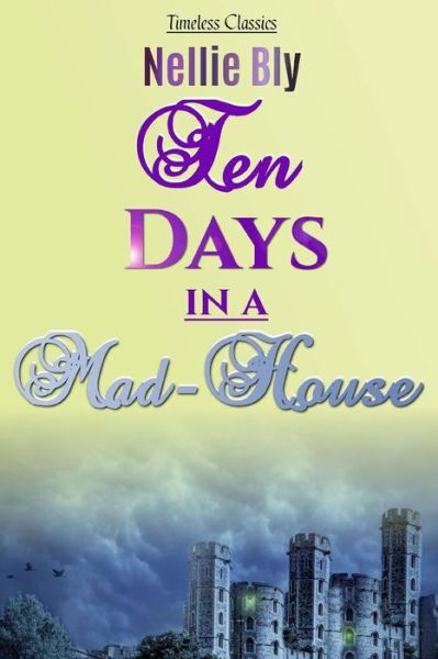 Ten Days in a Mad-House - Nellie Bly - Livros - Createspace Independent Publishing Platf - 9781537468730 - 2 de setembro de 2016