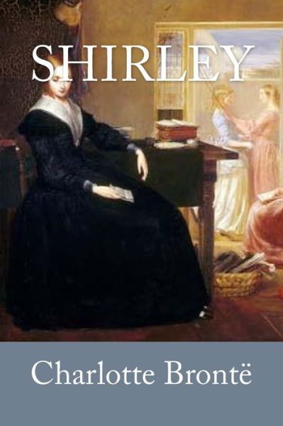 Shirley - Charlotte Bronte - Livros - Createspace Independent Publishing Platf - 9781540734730 - 30 de novembro de 2016