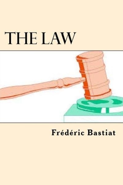 The Law - Frederic Bastiat - Books - Createspace Independent Publishing Platf - 9781544608730 - March 10, 2017