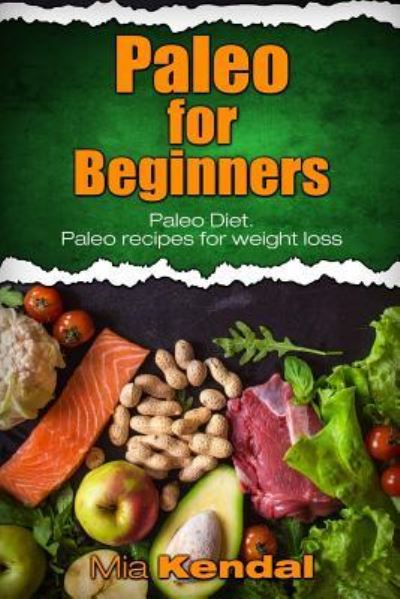 Cover for Mia Kendal · Paleo for Beginners. Paleo Diet. Paleo recipes for weight loss. (Paperback Book) (2017)