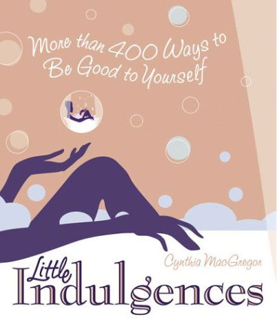 Cover for Cynthia MacGregor · Little Indulgences: More Than 400 Ways to Be Good to Yourself (Indulgent Self-Care for Women) (Paperback Book) (2003)