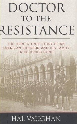 Cover for Hal Vaughan · Doctor to the Resistance: The Heroic True Story of an American Surgeon and His Family in Occupied Paris (Inbunden Bok) (2004)