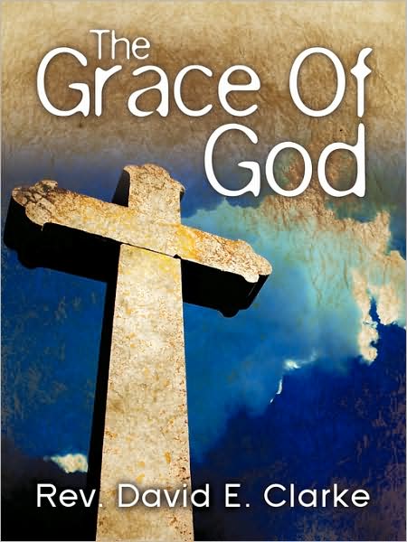 "The Grace of God" - David E. Clarke - Książki - Xulon Press - 9781606474730 - 5 sierpnia 2008