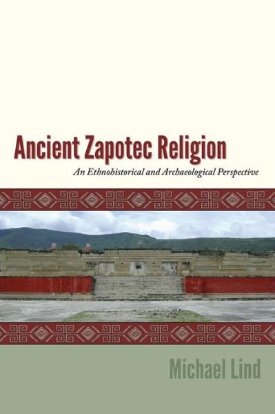 Cover for Michael Lind · Ancient Zapotec Religion: An Ethnohistorical and Archaeological Perspective (Gebundenes Buch) (2015)