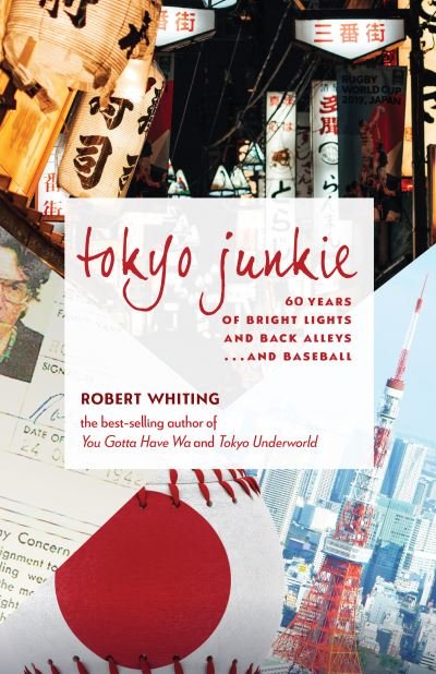 Cover for Robert Whiting · Tokyo Junkie: 60 Years of Bright Lights and Back Alleys . . . and Baseball (Hardcover Book) (2021)