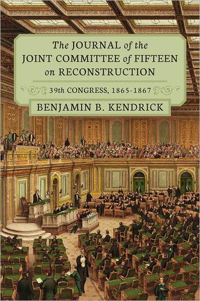The Journal of the Joint Committee of Fifteen on Reconstruction 39th Congress, 1865-1867 - Benjamin B Kendrick - Books - Lawbook Exchange, Ltd. - 9781616192730 - March 27, 2012