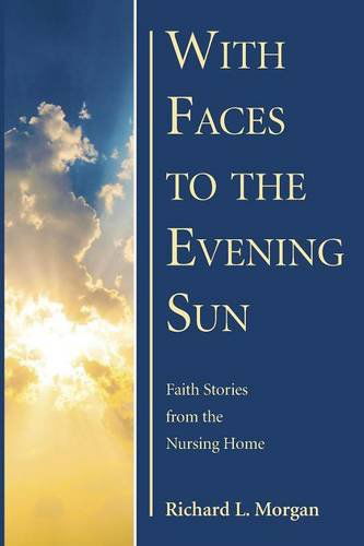 Cover for Richard L Morgan · With Faces to the Evening Sun: Faith Stories from the Nursing Home (Paperback Book) (2014)