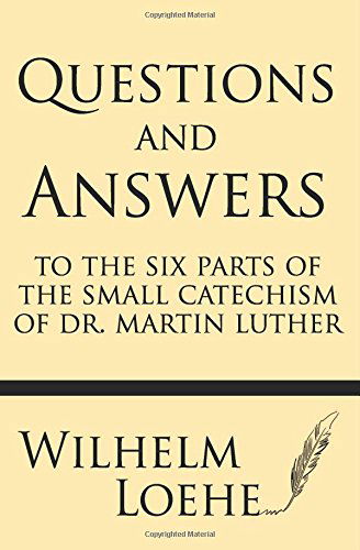 Cover for Wilhelm Loehe · Questions and Answers to the Six Parts of the Small Catechism of Dr. Martin Luther (Paperback Book) (2013)