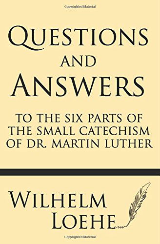 Questions and Answers to the Six Parts of the Small Catechism of Dr. Martin Luther - Wilhelm Loehe - Books - Windham Press - 9781628452730 - October 31, 2013