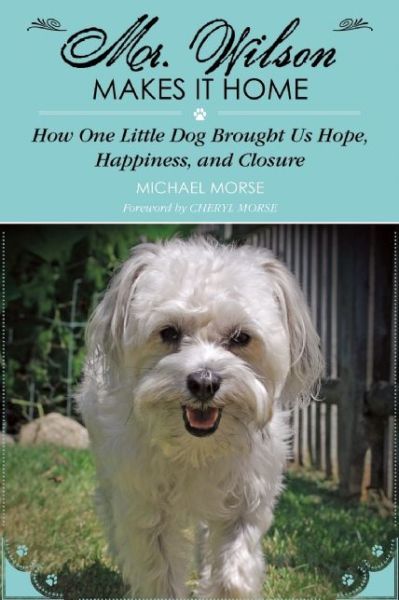 Cover for Michael Morse · Mr. Wilson Makes It Home: How One Little Dog Brought Us Hope, Happiness, and Closure (Hardcover Book) (2015)