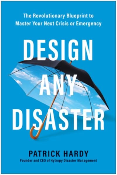 Cover for Patrick Hardy · Design Any Disaster: The Revolutionary Blueprint to Master Your Next Crisis or Emergency (Inbunden Bok) (2023)
