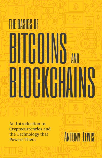 Cover for Antony Lewis · The Basics of Bitcoins and Blockchains: An Introduction to Cryptocurrencies and the Technology that Powers Them (Cryptography, Derivatives Investments, Futures Trading, Digital Assets, NFT) (Paperback Book) (2021)