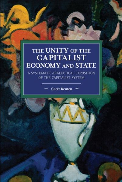 Cover for Geert Reuten · The unity of the capitalist economy and state: A systematic-dialectical exposition of the capitalist system - Historical Materialism (Paperback Book) (2020)