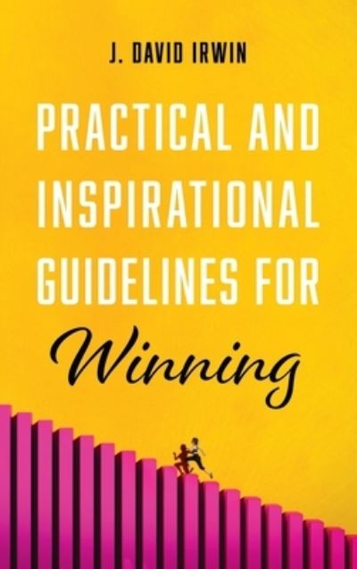 Cover for J David Irwin · Practical and Inspirational Guidelines for Winning (Hardcover Book) (2021)