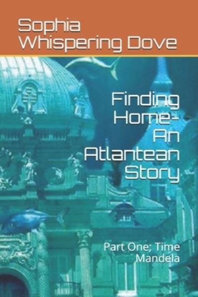 Finding Home- An Atlantean Story - Sophia Whispering Dove - Książki - Independently Published - 9781671753730 - 5 grudnia 2019