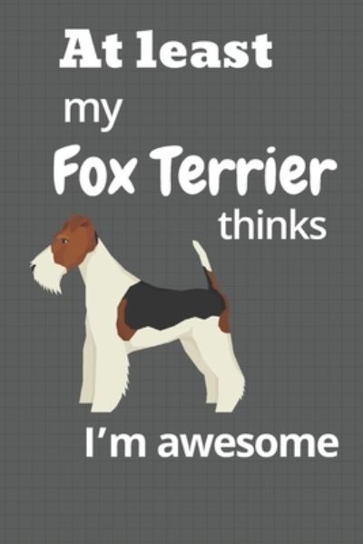 At least My Fox Terrier thinks I?m awesome - Wowpooch Blog - Książki - Independently Published - 9781676659730 - 17 grudnia 2019