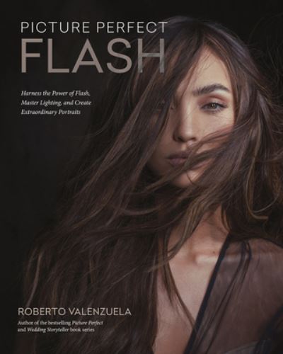 Cover for Roberto Valenzuela · Picture Perfect Flash: Using Portable Strobes and Hot Shoe Flash to Master Lighting and Create Extraordinary Portraits (Taschenbuch) (2024)