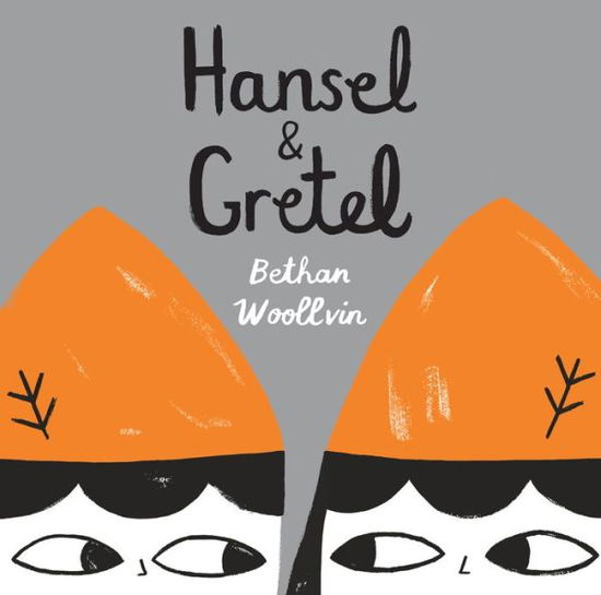 Cover for Bethan Woollvin · Hansel &amp; Gretel (Book) [First edition. edition] (2018)