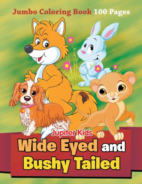 Cover for Jupiter Kids · Wide Eyed and Bushy Tailed: Jumbo Coloring Book 100 Pages (Paperback Book) (2015)