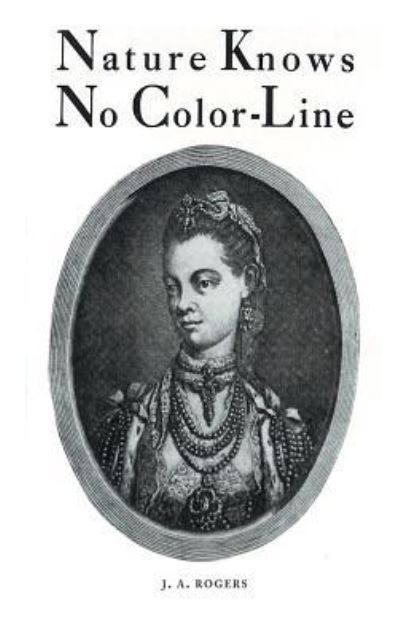 Cover for J a Rogers · Nature Knows No Color-Line: Research into the Negro Ancestry in the White Race (Hardcover Book) (2018)