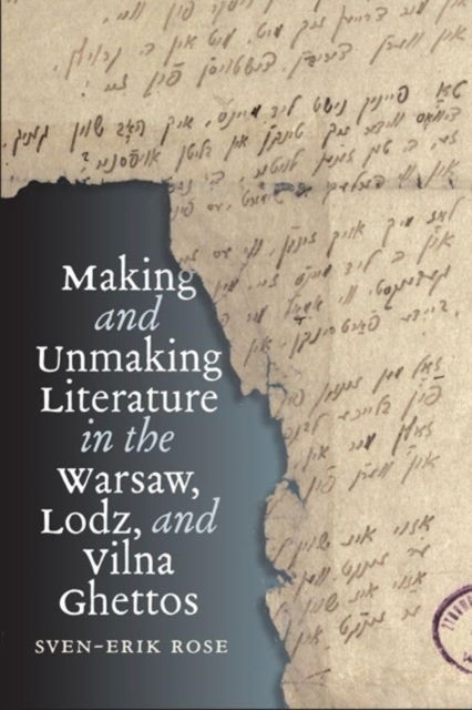 Cover for Sven-Erik Rose · Making and Unmaking Literature in the Warsaw, Lodz, and Vilna Ghettos - The Tauber Institute Series for the Study of European Jewry (Hardcover Book) (2025)