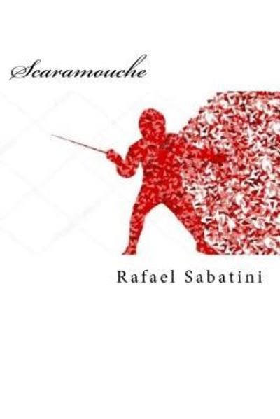 Scaramouche - Rafael Sabatini - Books - Createspace Independent Publishing Platf - 9781721128730 - June 13, 2018