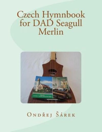 Czech Hymnbook for Dad Seagull Merlin - Ondrej Sarek - Kirjat - Createspace Independent Publishing Platf - 9781726136730 - perjantai 24. elokuuta 2018