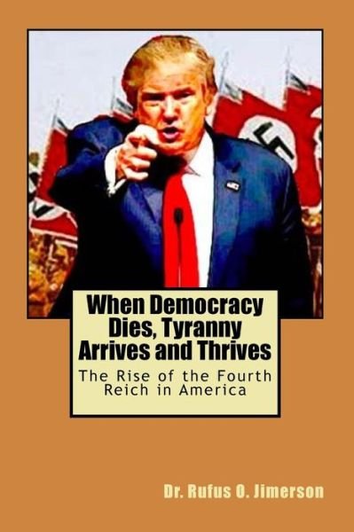 Cover for Rufus O Jimerson · When Democracy Dies, Tyranny Arrives and Thrives (Paperback Bog) (2018)