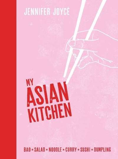 Cover for Jennifer Joyce · My Asian Kitchen: Bao*Salad*Noodle*Curry*Sushi*Dumpling* (Hardcover Book) (2018)