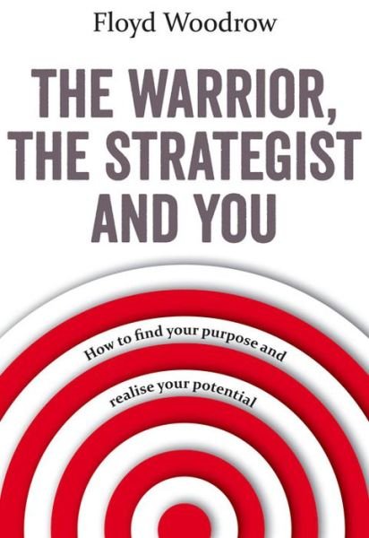 The Warrior, The Strategist and You: How to Find Your Purpose and Realise Your Potential - Floyd Woodrow - Bøker - Elliott & Thompson Limited - 9781783962730 - 14. april 2016
