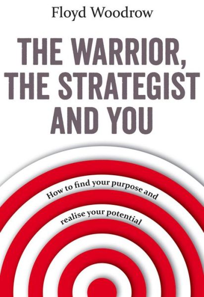 Cover for Floyd Woodrow · The Warrior, The Strategist and You: How to Find Your Purpose and Realise Your Potential (Paperback Bog) (2016)