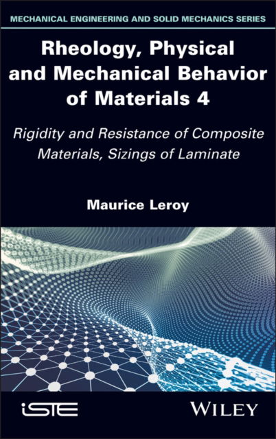 Rheology, Physical and Mechanical Behavior of Materials 4: Rigidity and Resistance of Composite Materials, Sizings of Laminate - ISTE Invoiced - Leroy, Maurice (University of Nantes, France) - Books - ISTE Ltd and John Wiley & Sons Inc - 9781786309730 - March 25, 2025