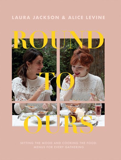 Cover for Alice Levine · Round to Ours: Setting the Mood and Cooking the Food: Menus for Every Gathering (Paperback Book) [Hardback edition] (2019)