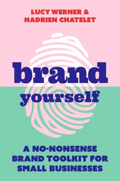 Brand Yourself: A no-nonsense brand toolkit for small businesses - Lucy Werner - Książki - Practical Inspiration Publishing - 9781788602730 - 7 września 2021