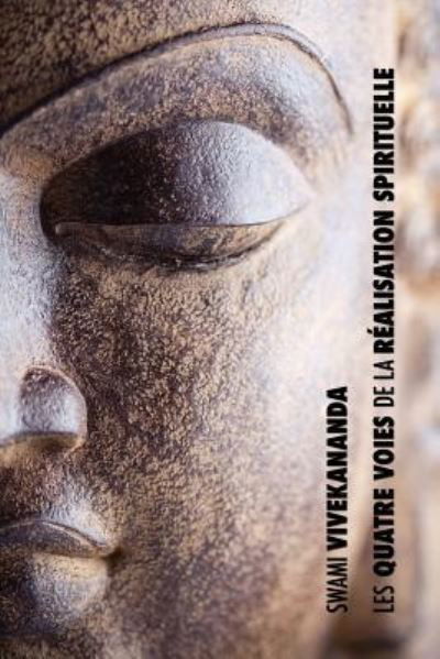 Cover for Swami Vivekananda · Les Quatre Voies de la Realisation Spirituelle: la voie de la connaissance, la voie de l'abnegation, la voie de la connaissance de soi, la voie de la devotion (Taschenbuch) [Eco edition] (2018)