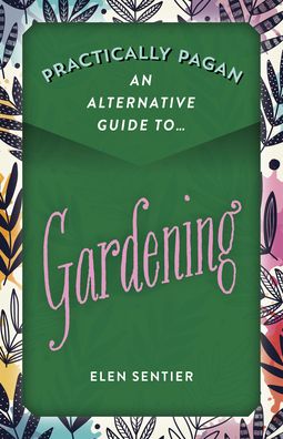 Cover for Elen Sentier · Practically Pagan - An Alternative Guide to Gardening (Paperback Book) (2021)