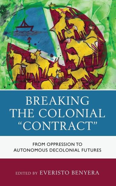 Cover for Everisto Benyera · Breaking the Colonial &quot;Contract&quot;: From Oppression to Autonomous Decolonial Futures (Hardcover Book) (2020)