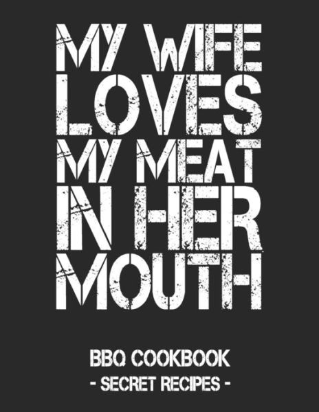 My Wife Loves My Meat in Her Mouth - Pitmaster Bbq - Kirjat - Independently Published - 9781798010730 - maanantai 25. helmikuuta 2019