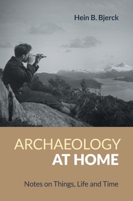 Cover for Hein Bjerck · Archaeology at Home: Notes on Things, Life and Time (Paperback Book) (2022)