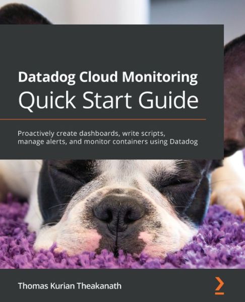 Datadog Cloud Monitoring Quick Start Guide: Proactively create dashboards, write scripts, manage alerts, and monitor containers using Datadog - Thomas Kurian Theakanath - Books - Packt Publishing Limited - 9781800568730 - June 25, 2021