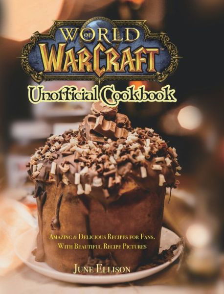 Cover for June Ellison · World of Warcraft Unofficial Cookbook: Amazing &amp; Delicious Recipes for Fans. With Beautiful Recipe Pictures (Hardcover Book) (2021)