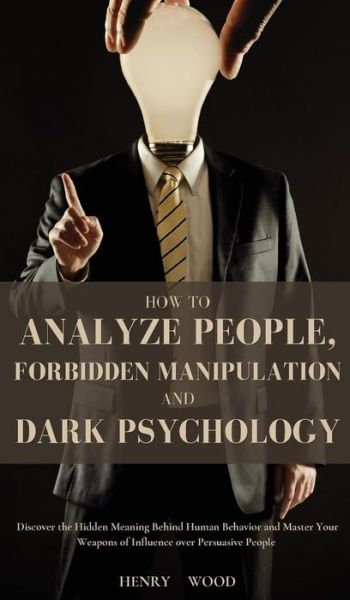 Cover for Henry Wood · How to Analyze People, Forbidden Manipulation and Dark Psychology (Inbunden Bok) (2021)