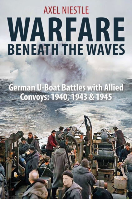 Cover for Axel Niestle · WARFARE BENEATH THE WAVES: German U-Boat Battles with Allied Convoys: 1940, 1943 &amp; 1945 (Hardcover Book) (2025)