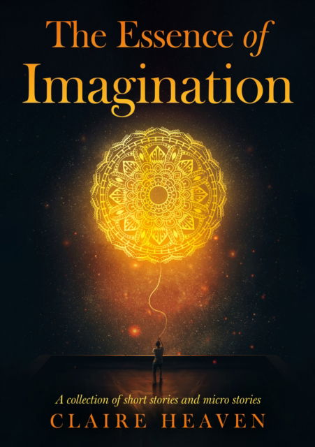 Cover for Claire Heaven · The Essence of Imagination: A Collection of Short Stories and Micro Stories (Paperback Book) (2025)