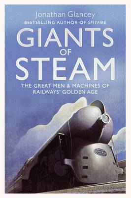 Giants of Steam: The Great Men and Machines of Rail's Golden Age - Jonathan Glancey - Książki - Atlantic Books - 9781843547730 - 4 lipca 2013