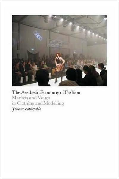 The Aesthetic Economy of Fashion: Markets and Value in Clothing and Modelling - Dress, Body, Culture - Dr Joanne Entwistle - Livres - Bloomsbury Publishing PLC - 9781845204730 - 1 octobre 2009