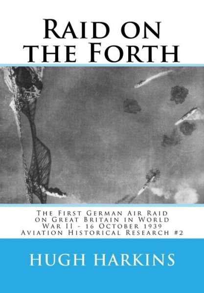 Cover for Hugh Harkins · Raid on the Forth : The First German Air Raid on Great Britain in World War II - 16 October 1939 (Taschenbuch) (2018)