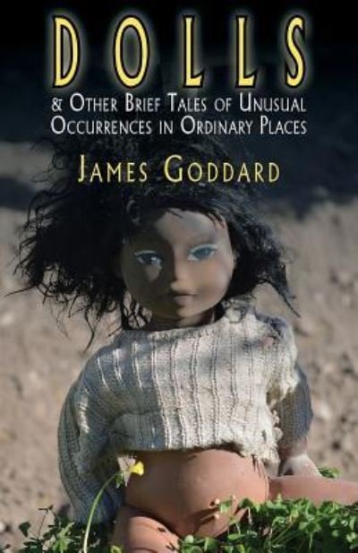 Cover for James Goddard · Dolls &amp; Other Brief Tales of Unusual Occurrences in Ordinary Places (Taschenbuch) (2019)